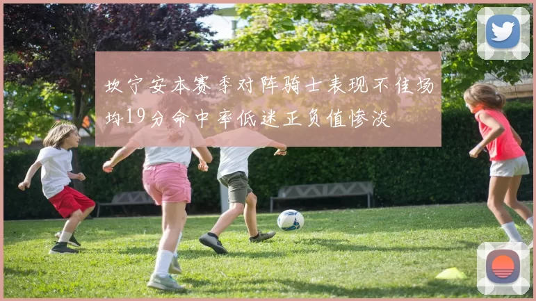 坎宁安本赛季对阵骑士表现不佳场均19分命中率低迷正负值惨淡